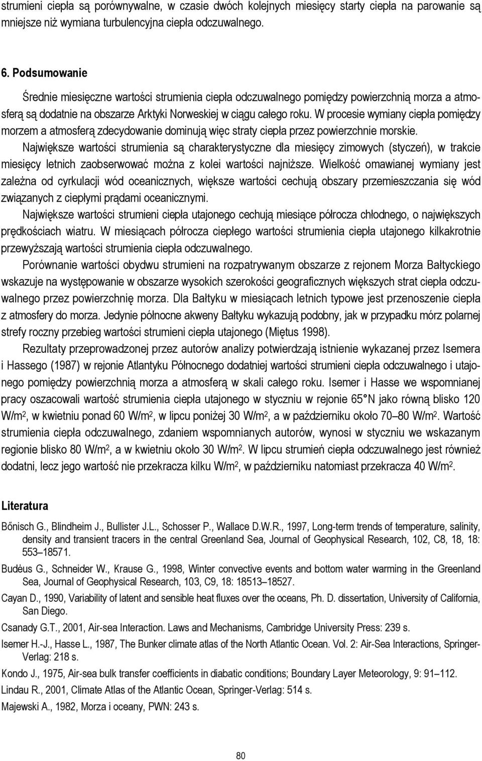 W procesie wymiany ciepła pomiędzy morzem a atmosferą zdecydowanie dominują więc straty ciepła przez powierzchnie morskie.