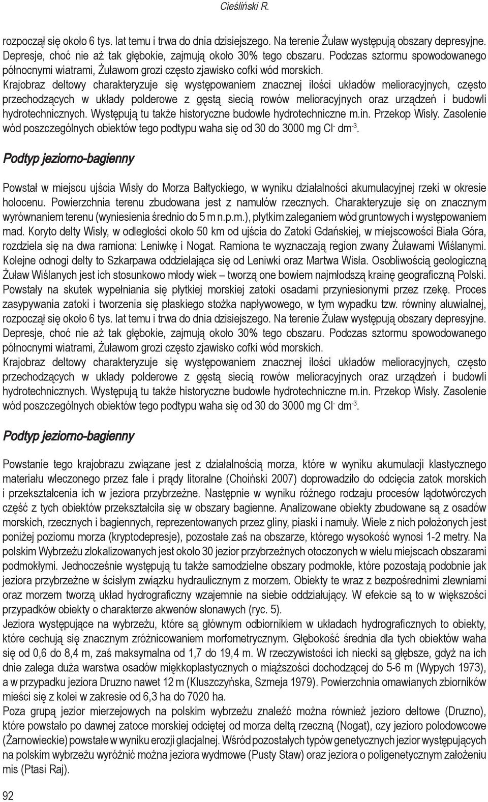 Krajobraz deltowy charakteryzuje się występowaniem znacznej ilości układów melioracyjnych, często przechodzących w układy polderowe z gęstą siecią rowów melioracyjnych oraz urządzeń i budowli