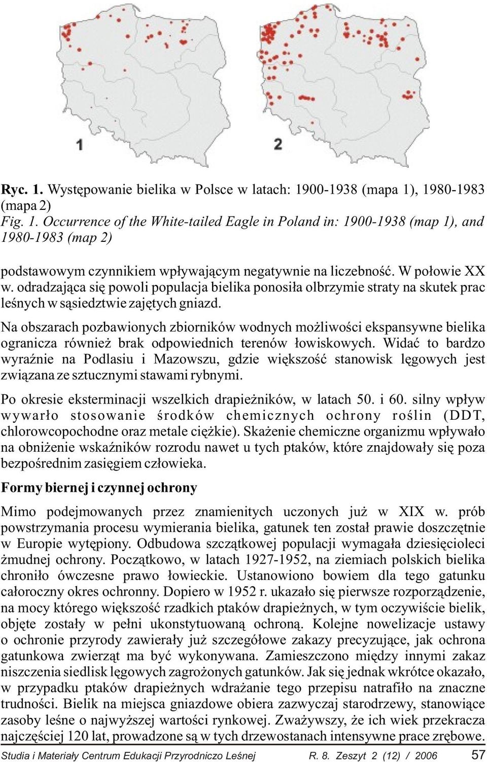 Na obszarach pozbawionych zbiorników wodnych mo liwoœci ekspansywne bielika ogranicza równie brak odpowiednich terenów ³owiskowych.