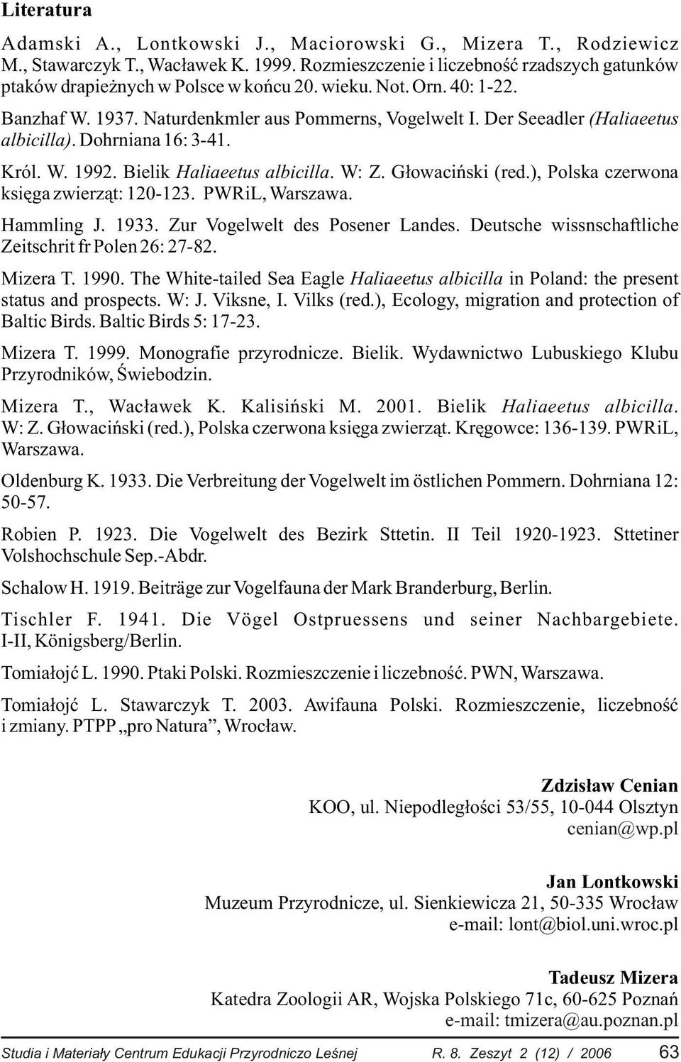 G³owaciñski (red.), Polska czerwona ksiêga zwierz¹t: 120-123. PWRiL, Warszawa. Hammling J. 1933. Zur Vogelwelt des Posener Landes. Deutsche wissnschaftliche Zeitschrit fr Polen 26: 27-82. Mizera T.