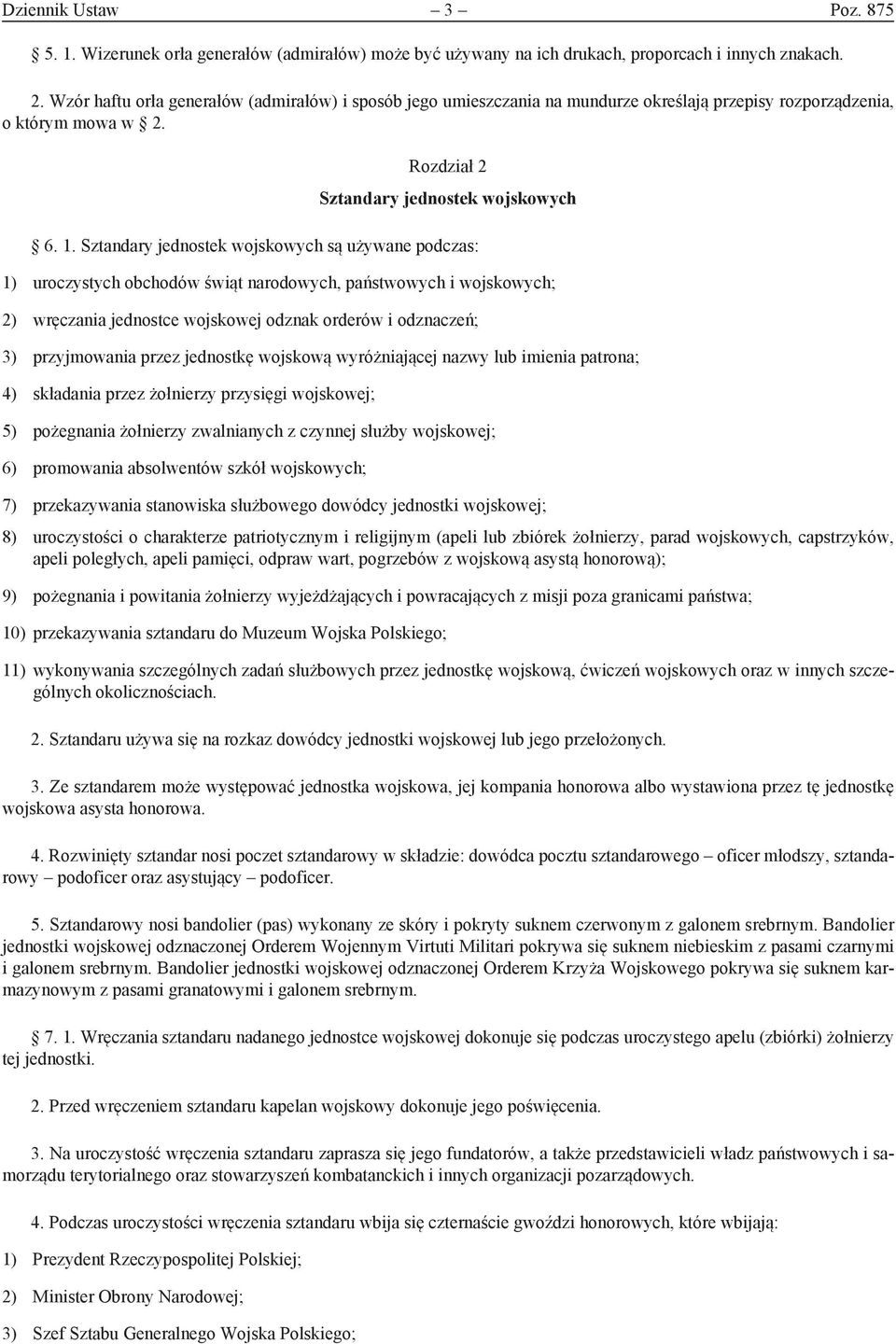 Sztandary jednostek wojskowych są używane podczas: 1) uroczystych obchodów świąt narodowych, państwowych i wojskowych; 2) wręczania jednostce wojskowej odznak orderów i odznaczeń; 3) przyjmowania