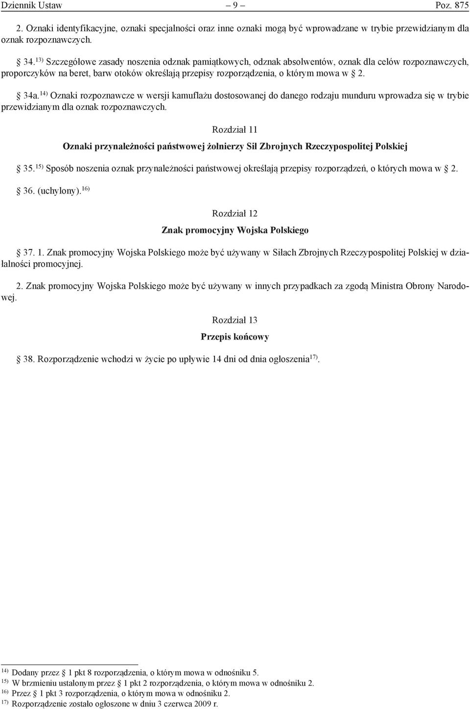 14) Oznaki rozpoznawcze w wersji kamuflażu dostosowanej do danego rodzaju munduru wprowadza się w trybie przewidzianym dla oznak rozpoznawczych.