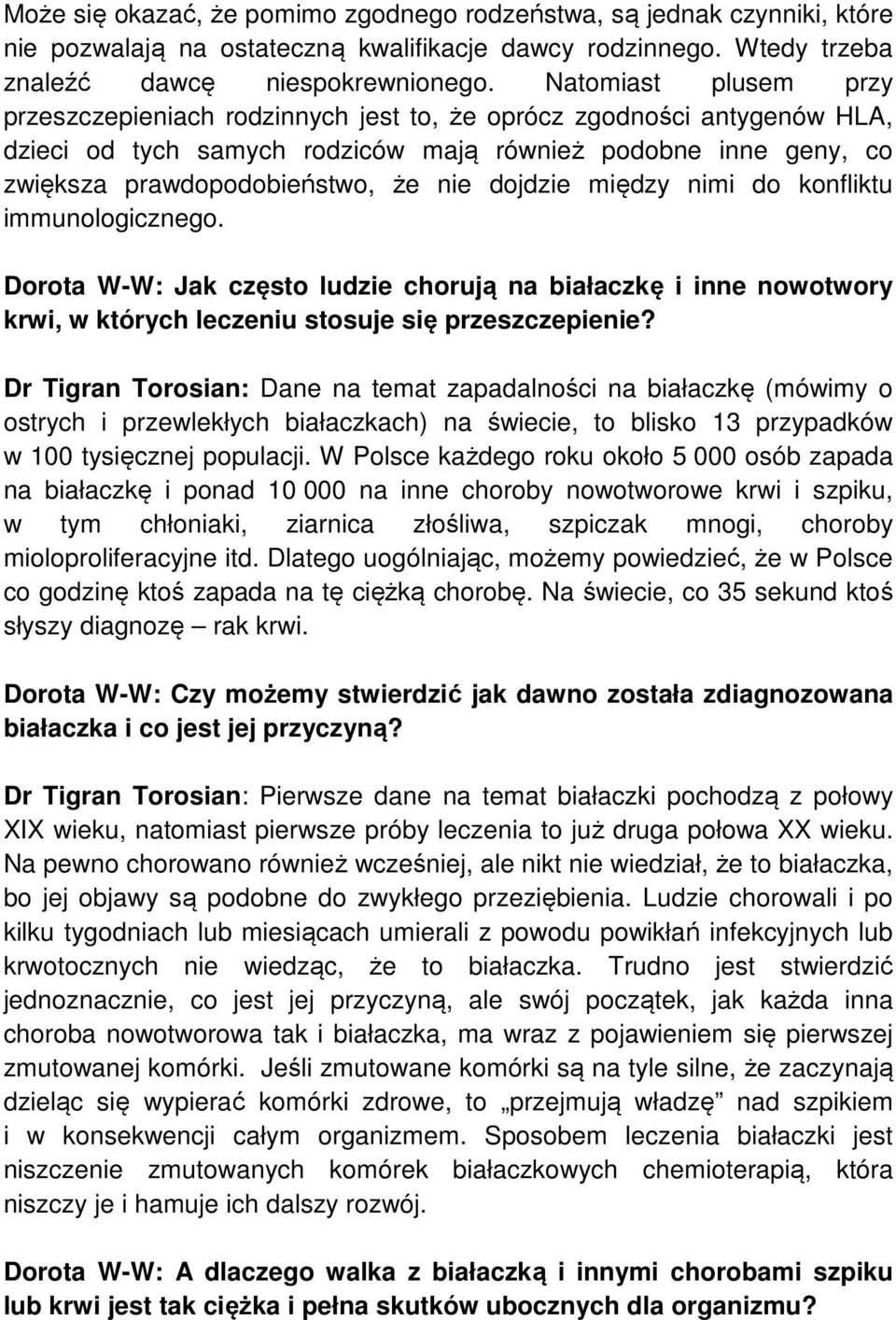 dojdzie między nimi do konfliktu immunologicznego. Dorota W-W: Jak często ludzie chorują na białaczkę i inne nowotwory krwi, w których leczeniu stosuje się przeszczepienie?