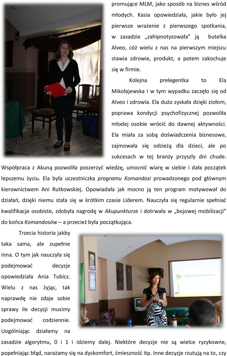 zakochuje się w firmie. Kolejna prelegentka to Ela Mikołajewska i w tym wypadku zaczęło się od Alveo i zdrowia.