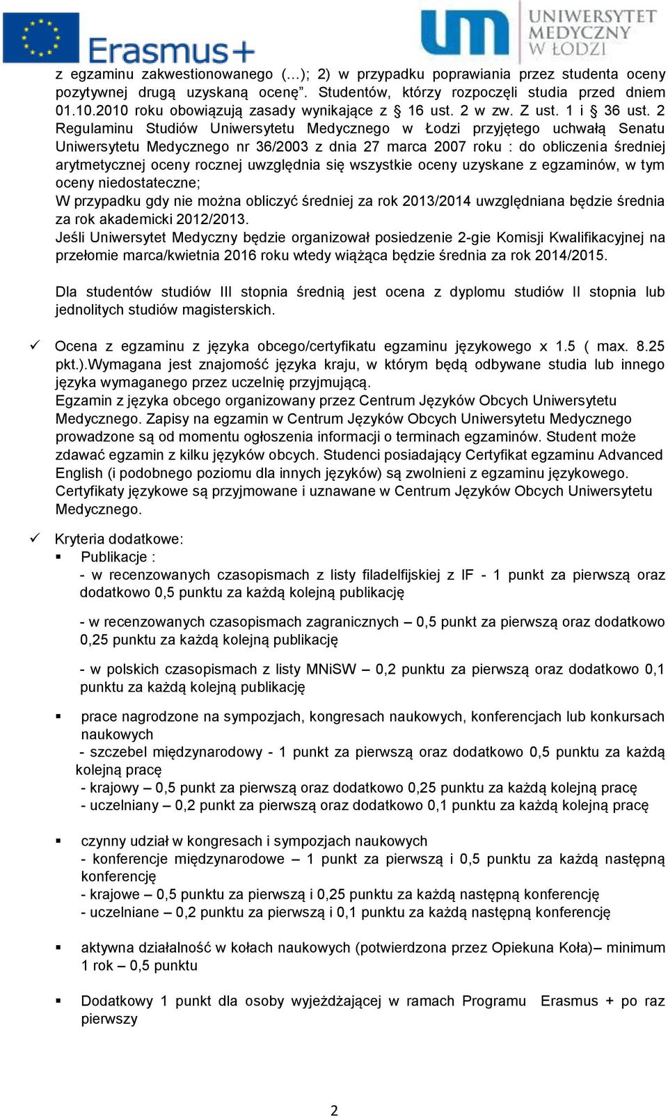 2 Regulaminu Studiów Uniwersytetu Medycznego w Łodzi przyjętego uchwałą Senatu Uniwersytetu Medycznego nr 36/2003 z dnia 27 marca 2007 roku : do obliczenia średniej arytmetycznej oceny rocznej