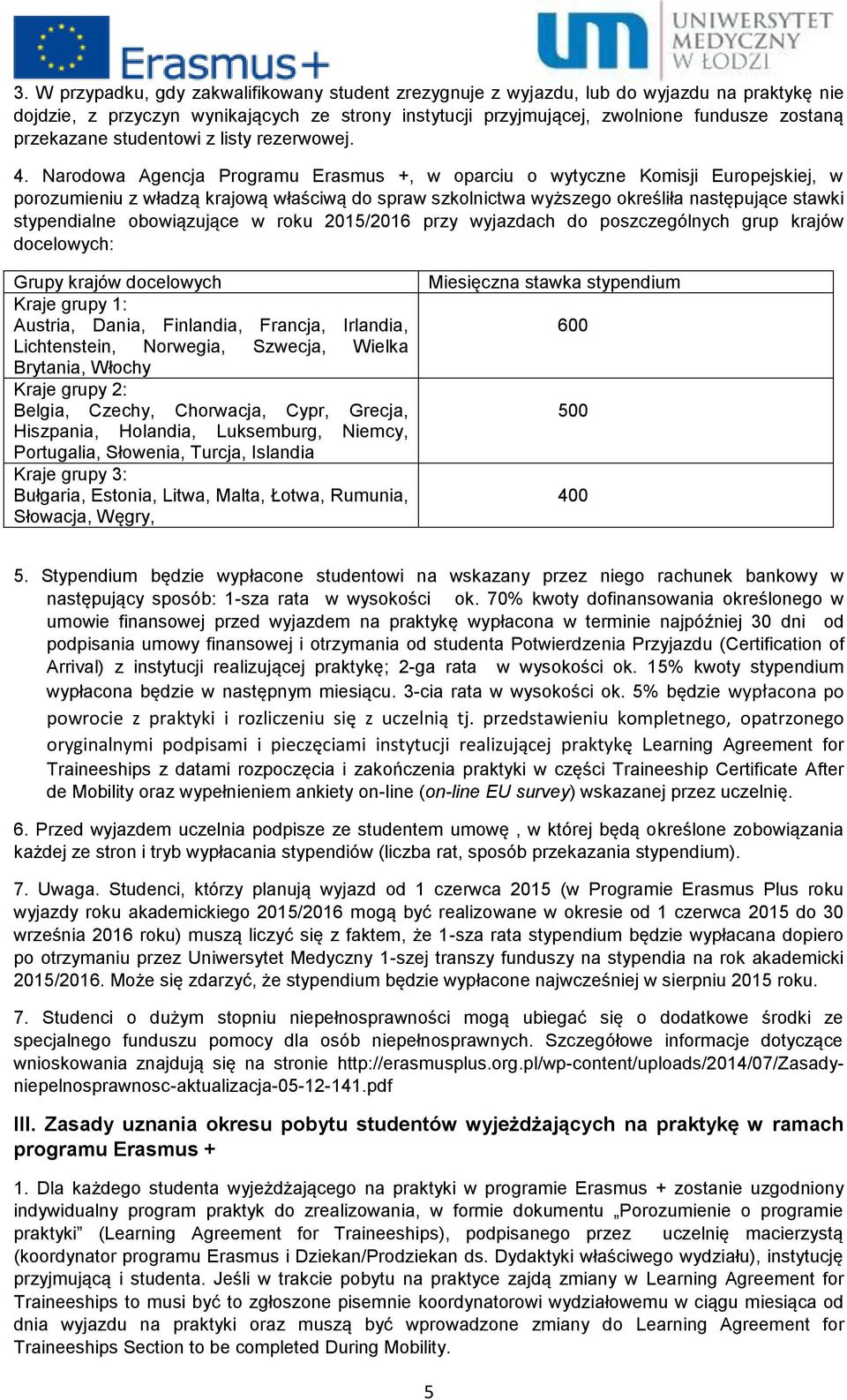 Narodowa Agencja Programu Erasmus +, w oparciu o wytyczne Komisji Europejskiej, w porozumieniu z władzą krajową właściwą do spraw szkolnictwa wyższego określiła następujące stawki stypendialne