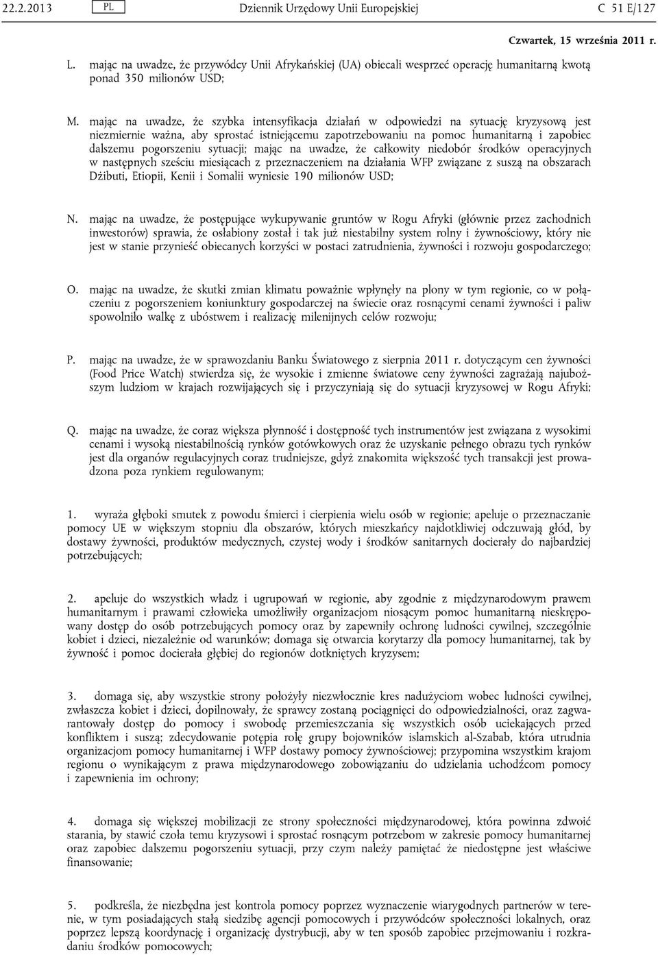 pogorszeniu sytuacji; mając na uwadze, że całkowity niedobór środków operacyjnych w następnych sześciu miesiącach z przeznaczeniem na działania WFP związane z suszą na obszarach Dżibuti, Etiopii,