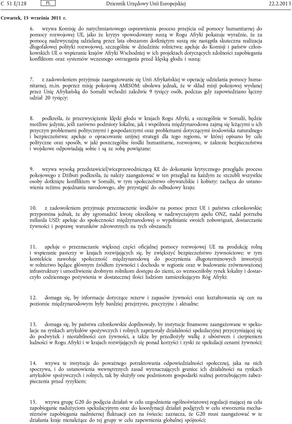 nadzwyczajną udzielaną przez lata obszarom dotkniętym suszą nie nastąpiła skuteczna realizacja długofalowej polityki rozwojowej, szczególnie w dziedzinie rolnictwa; apeluje do Komisji i państw