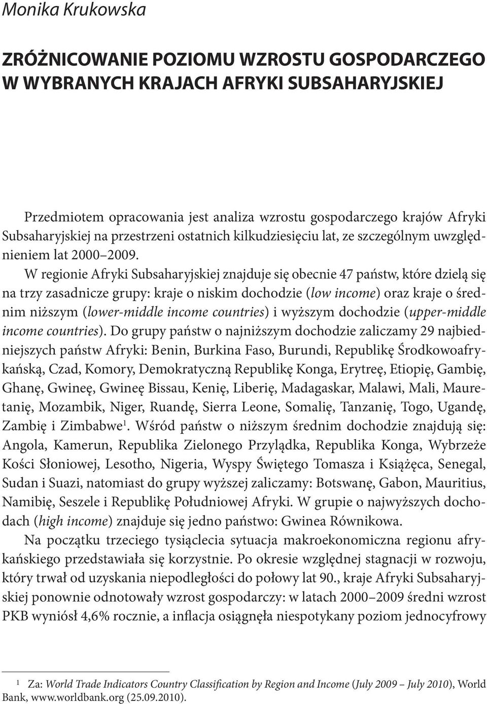 W regionie Afryki Subsaharyjskiej znajduje się obecnie 47 państw, które dzielą się na trzy zasadnicze grupy: kraje o niskim dochodzie (low income) oraz kraje o średnim niższym (lower-middle income