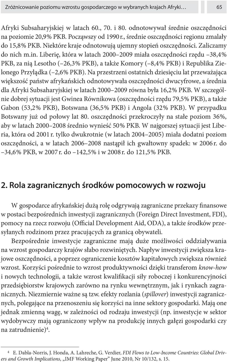 Liberię, która w latach 2000 2009 miała oszczędności rzędu 38,4 % PKB, za nią Lesotho ( 26,3 % PKB), a także Komory ( 8,4 % PKB) i Republika Zielonego Przylądka ( 2,6 % PKB).