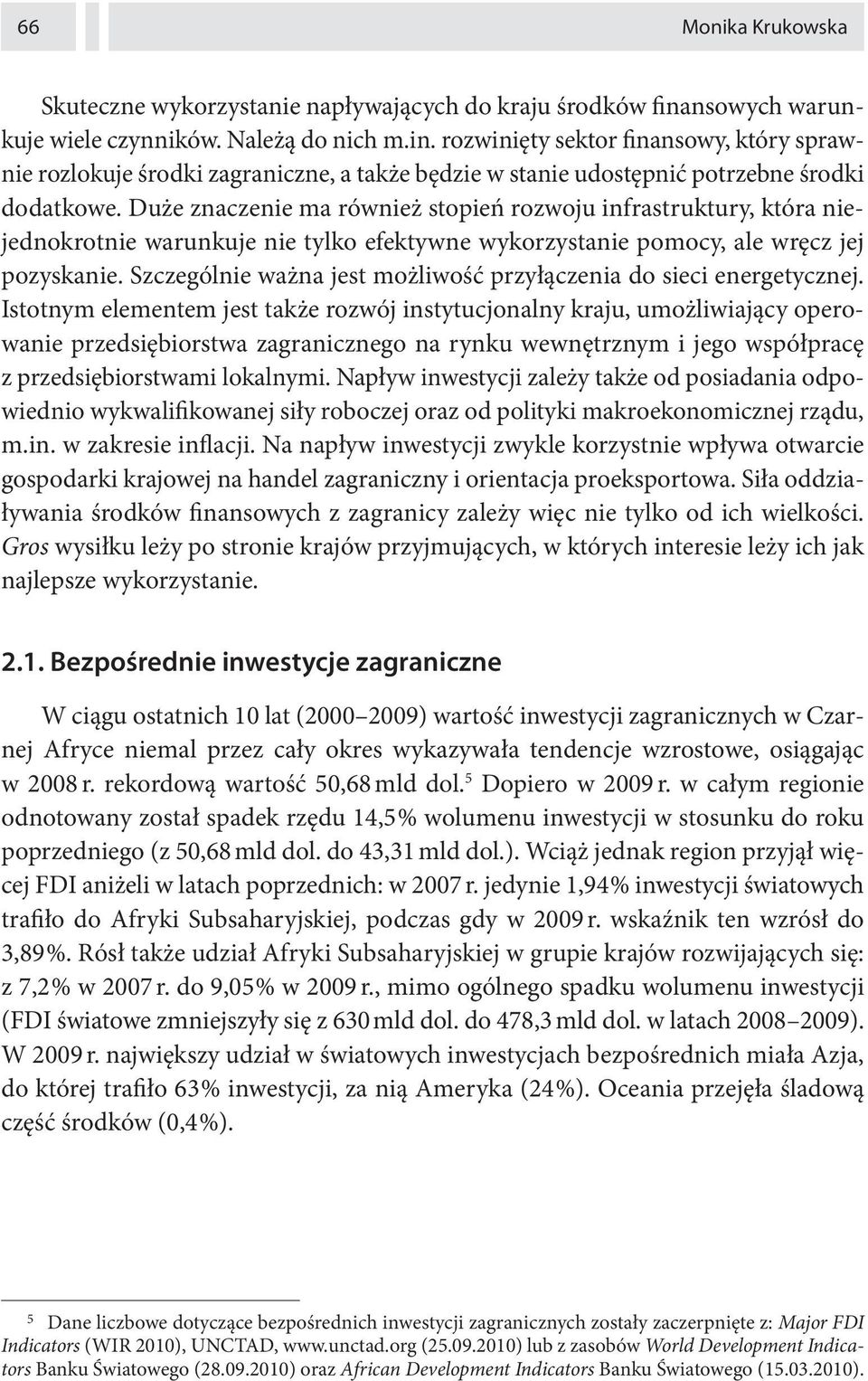 Duże znaczenie ma również stopień rozwoju infrastruktury, która niejednokrotnie warunkuje nie tylko efektywne wykorzystanie pomocy, ale wręcz jej pozyskanie.