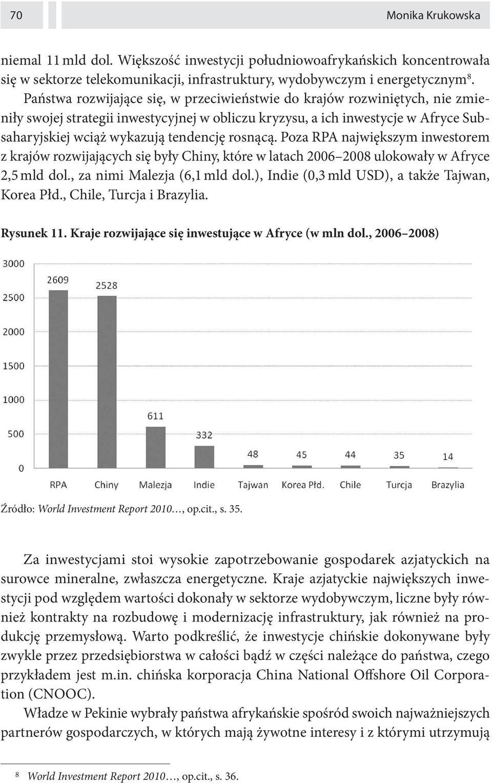 rosnącą. Poza RPA największym inwestorem z krajów rozwijających się były Chiny, które w latach 2006 2008 ulokowały w Afryce 2,5 mld dol., za nimi Malezja (6,1 mld dol.