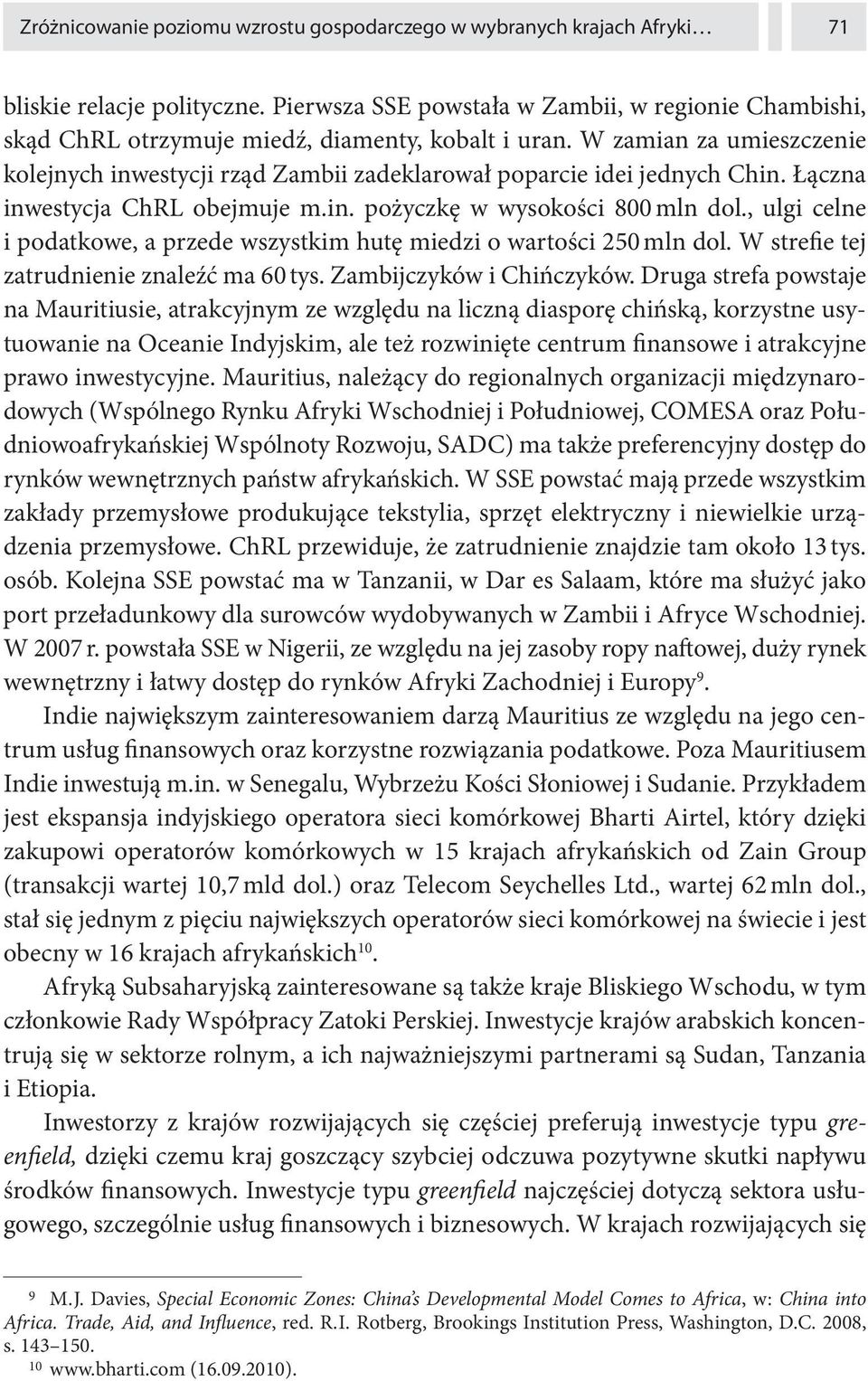 W zamian za umieszczenie kolejnych inwestycji rząd Zambii zadeklarował poparcie idei jednych Chin. Łączna inwestycja ChRL obejmuje m.in. pożyczkę w wysokości 800 mln dol.