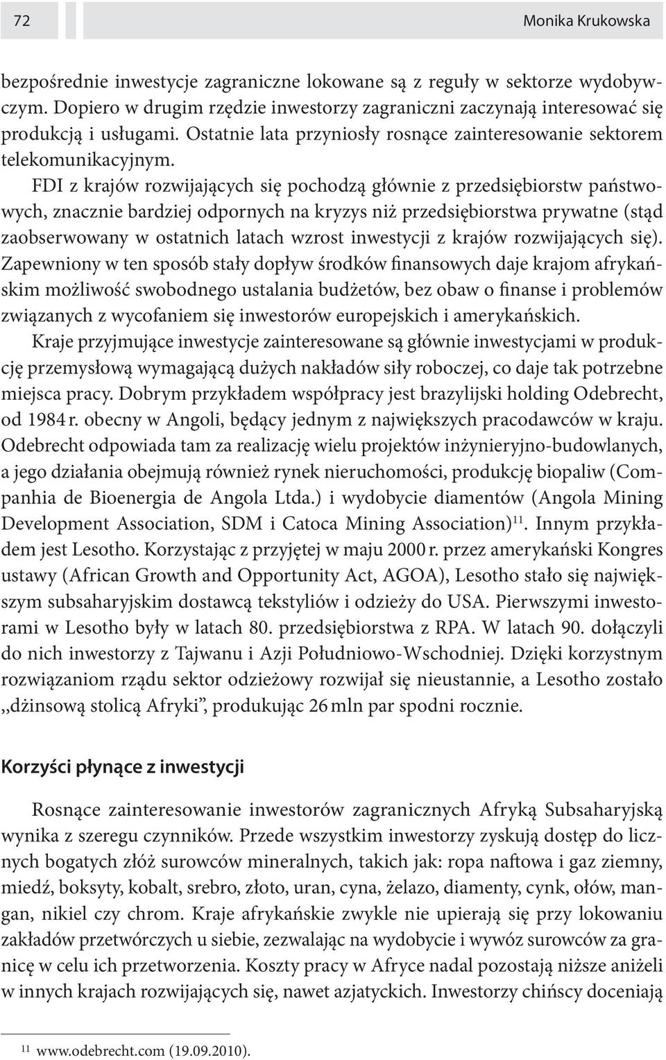 FDI z krajów rozwijających się pochodzą głównie z przedsiębiorstw państwowych, znacznie bardziej odpornych na kryzys niż przedsiębiorstwa prywatne (stąd zaobserwowany w ostatnich latach wzrost