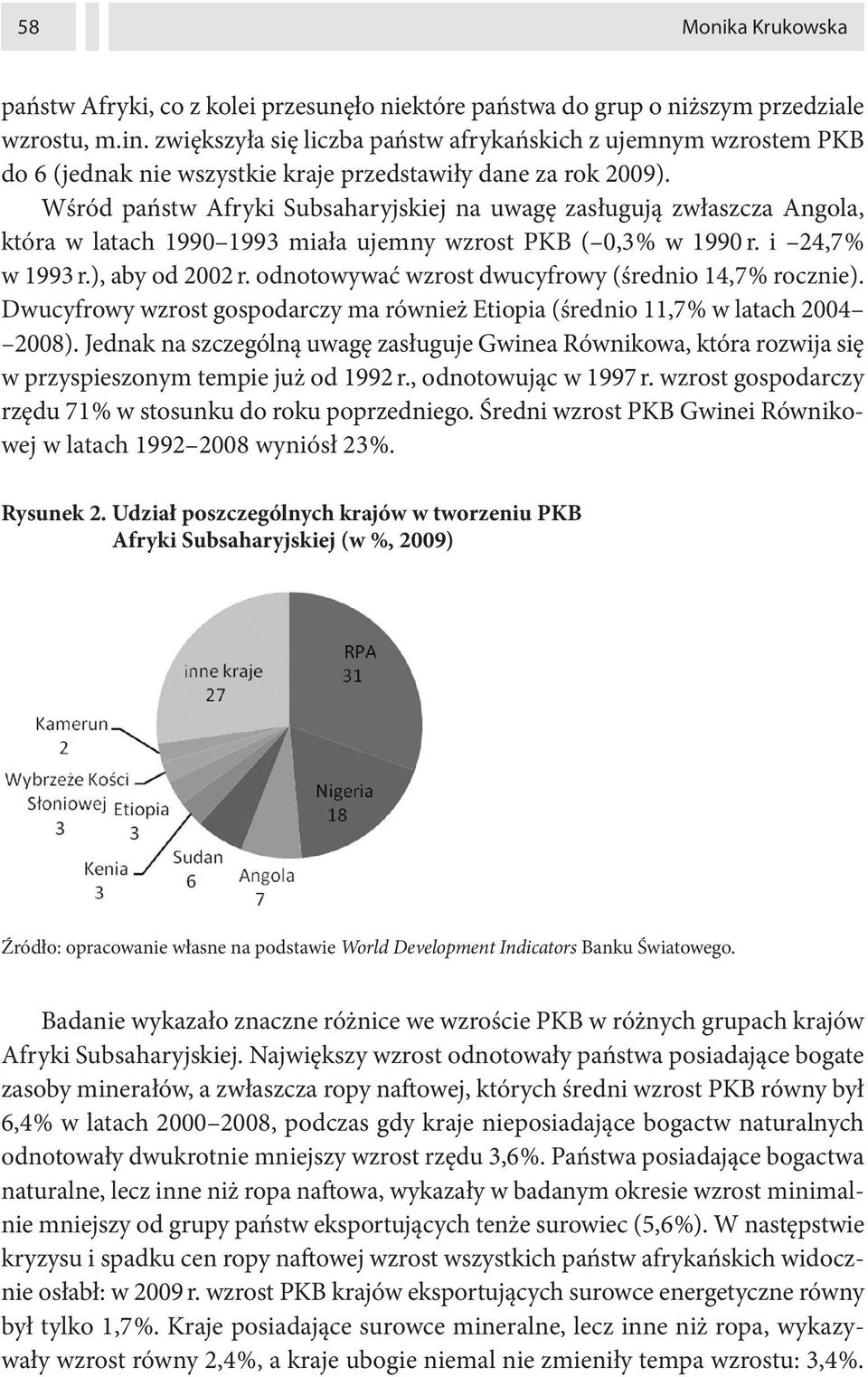 Wśród państw Afryki Subsaharyjskiej na uwagę zasługują zwłaszcza Angola, która w latach 1990 1993 miała ujemny wzrost PKB ( 0,3 % w 1990 r. i 24,7 % w 1993 r.), aby od 2002 r.