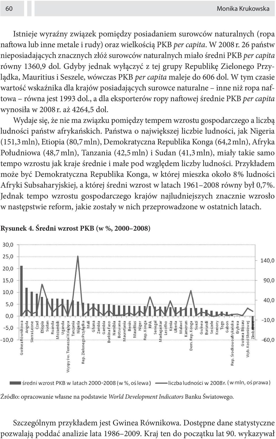 Gdyby jednak wyłączyć z tej grupy Republikę Zielonego Przylądka, Mauritius i Seszele, wówczas PKB per capita maleje do 606 dol.