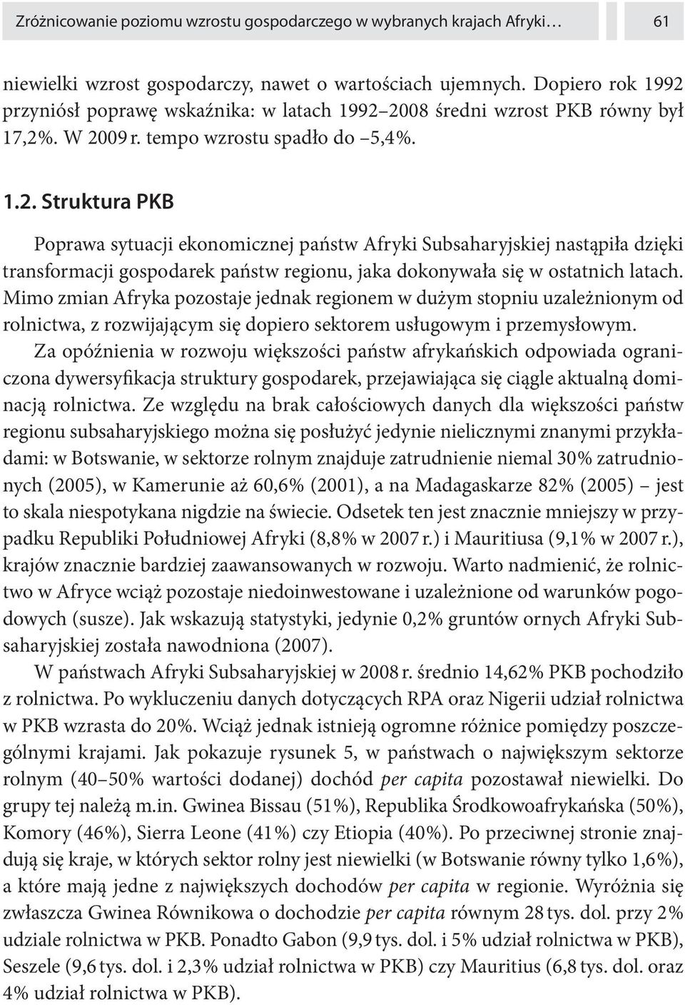 Mimo zmian Afryka pozostaje jednak regionem w dużym stopniu uzależnionym od rolnictwa, z rozwijającym się dopiero sektorem usługowym i przemysłowym.