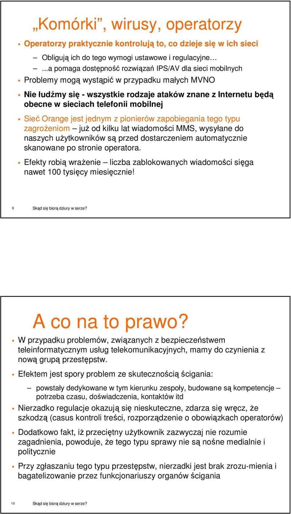 mobilnej Sieć Orange jest jednym z pionierów zapobiegania tego typu zagrożeniom już od kilku lat wiadomości MMS, wysyłane do naszych użytkowników są przed dostarczeniem automatycznie skanowane po