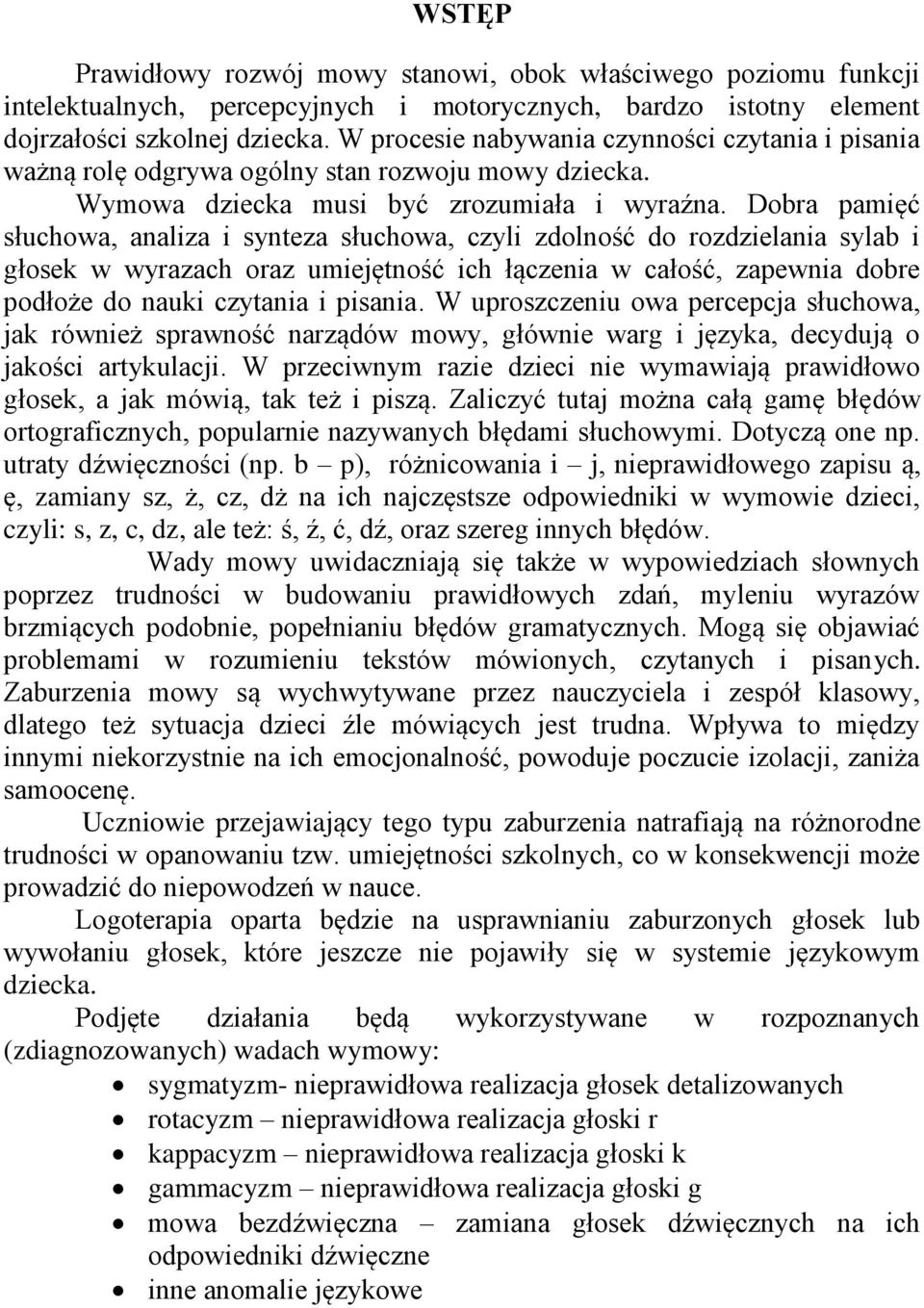 Dobra pamięć słuchowa, analiza i synteza słuchowa, czyli zdolność do rozdzielania sylab i głosek w wyrazach oraz umiejętność ich łączenia w całość, zapewnia dobre podłoże do nauki czytania i pisania.