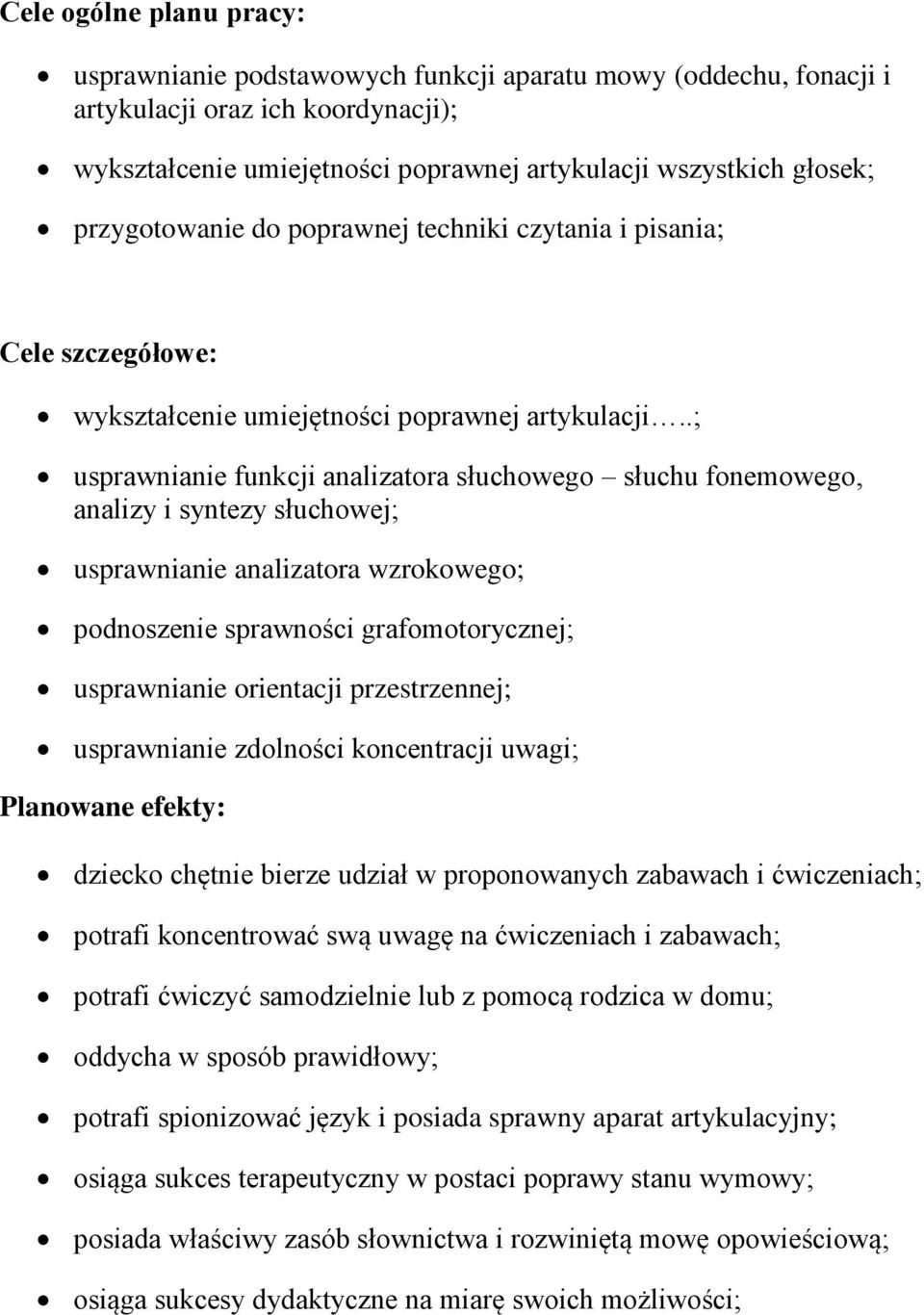 .; usprawnianie funkcji analizatora słuchowego słuchu fonemowego, analizy i syntezy słuchowej; usprawnianie analizatora wzrokowego; podnoszenie sprawności grafomotorycznej; usprawnianie orientacji