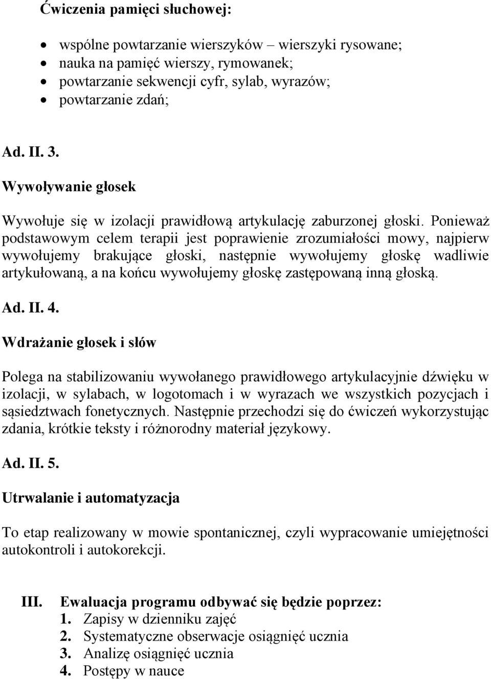 Ponieważ podstawowym celem terapii jest poprawienie zrozumiałości mowy, najpierw wywołujemy brakujące głoski, następnie wywołujemy głoskę wadliwie artykułowaną, a na końcu wywołujemy głoskę