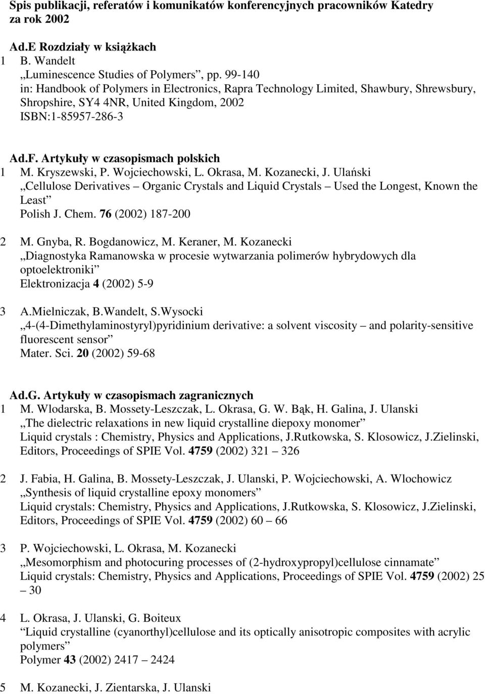 Kryszewski, P. Wojciechowski, L. Okrasa, M. Kozanecki, J. Ulański Cellulose Derivatives Organic Crystals and Liquid Crystals Used the Longest, Known the Least Polish J. Chem. 76 (2002) 187-200 2 M.