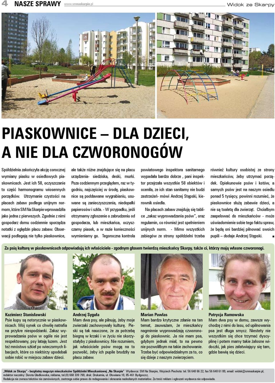 stroy wymiay piasku w osiedlowych pia- urządzeia- siedziska, deski, murki. wypadała bardzo dobrze, pai ispek- mieszkańców, żeby utrzymać porzą- skowicach.