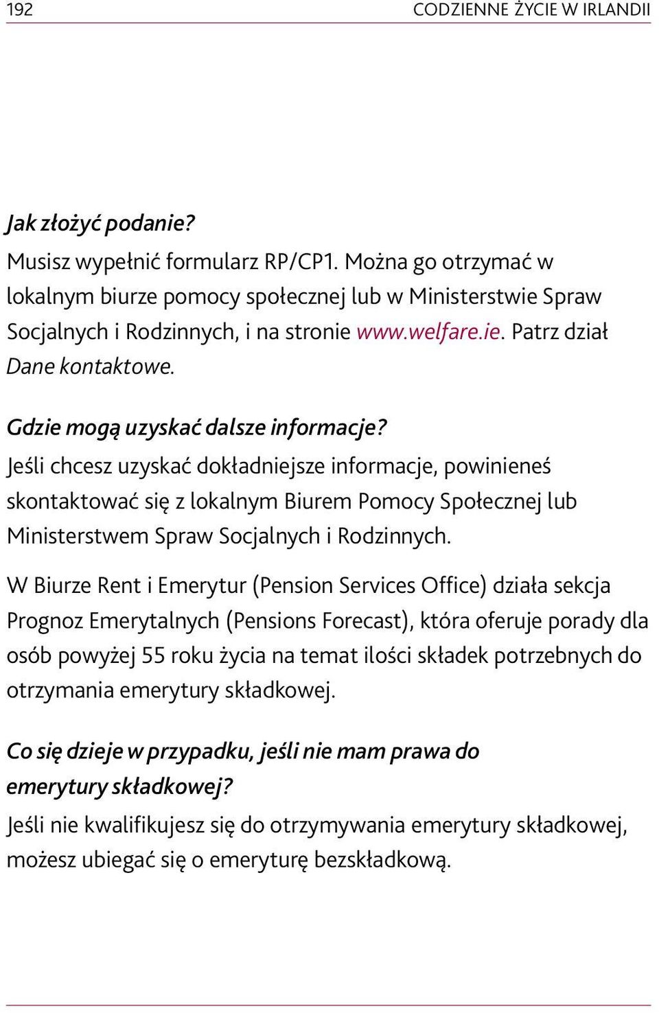 Jeśli chcesz uzyskać dokładniejsze informacje, powinieneś skontaktować się z lokalnym Biurem Pomocy Społecznej lub Ministerstwem Spraw Socjalnych i Rodzinnych.