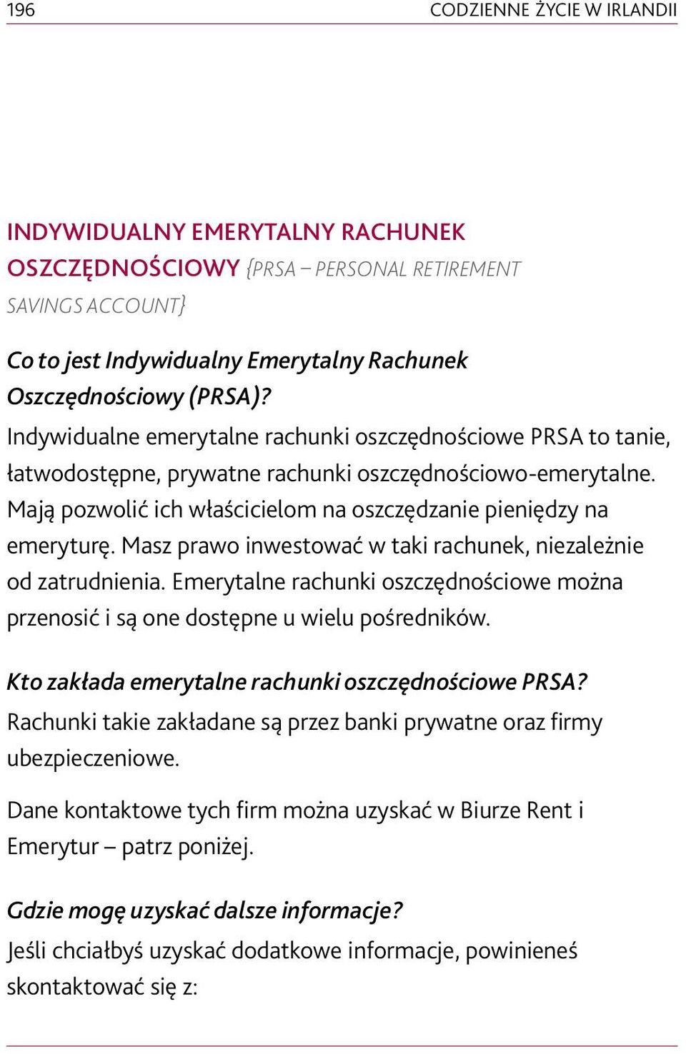 Masz prawo inwestować w taki rachunek, niezależnie od zatrudnienia. Emerytalne rachunki oszczędnościowe można przenosić i są one dostępne u wielu pośredników.