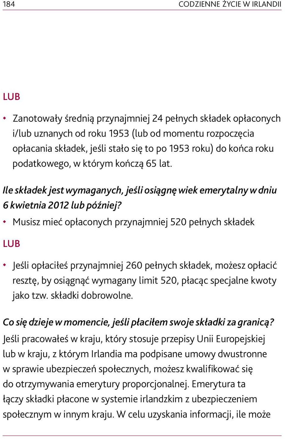 Musisz mieć opłaconych przynajmniej 520 pełnych składek LUB Jeśli opłaciłeś przynajmniej 260 pełnych składek, możesz opłacić resztę, by osiągnąć wymagany limit 520, płacąc specjalne kwoty jako tzw.