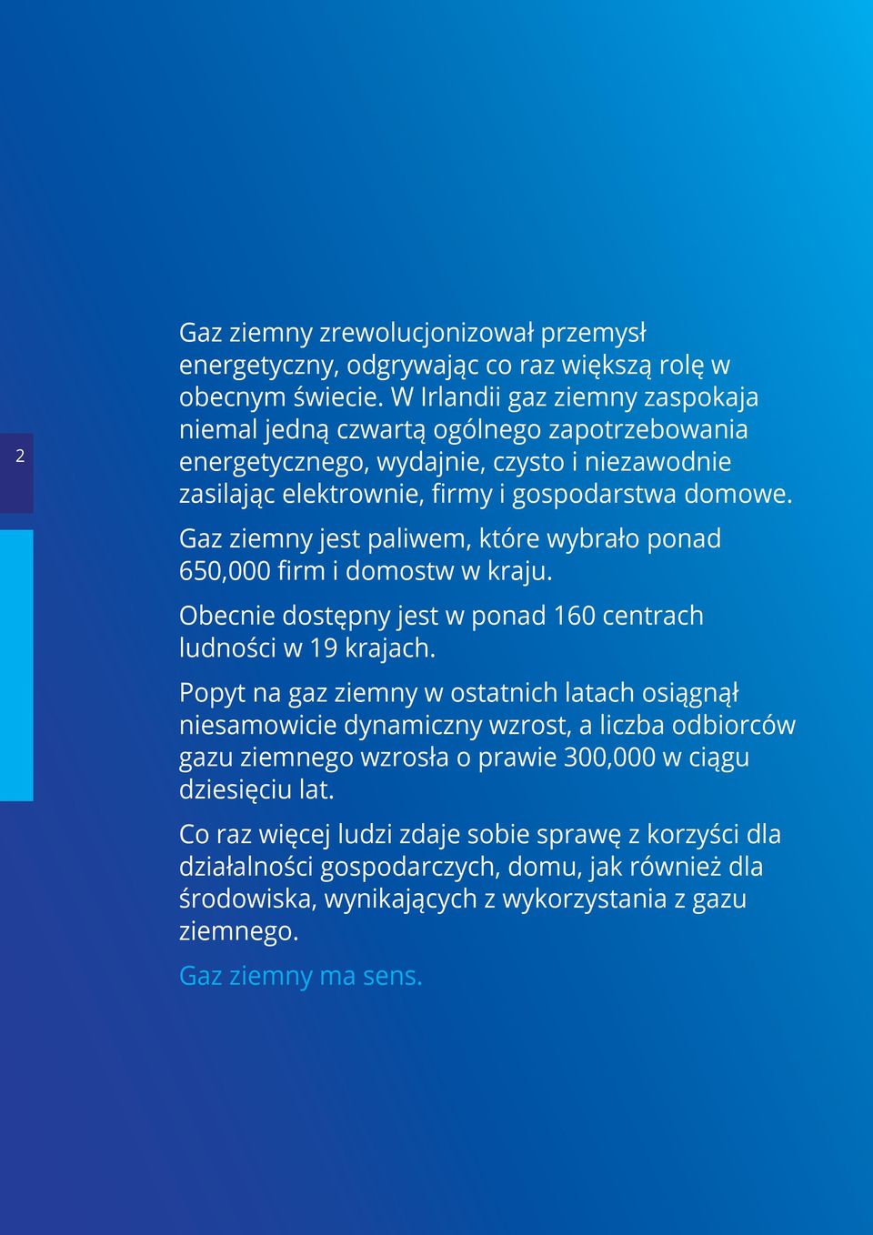 Gaz ziemny jest paiwem, które wybrało ponad 650,000 firm i domostw w kraju. Obecnie dostępny jest w ponad 160 centrach udności w 19 krajach.