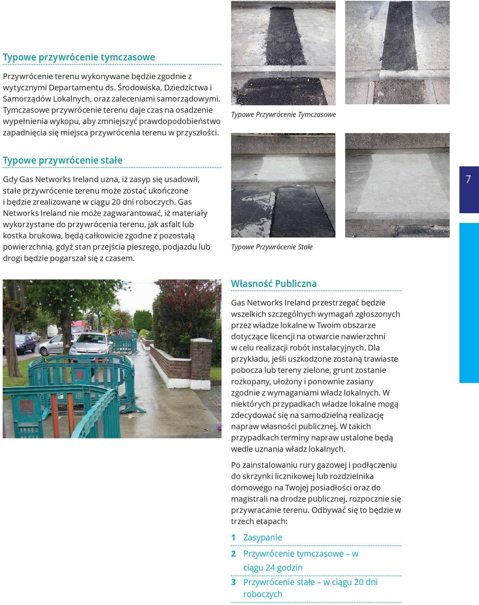 Typowe Przywrócenie Tymczasowe Typowe przywrócenie stałe Gdy Gas Networks Ireand uzna, iż zasyp się usadowił, stałe przywrócenie terenu może zostać ukończone i będzie zreaizowane w ciągu 20 dni