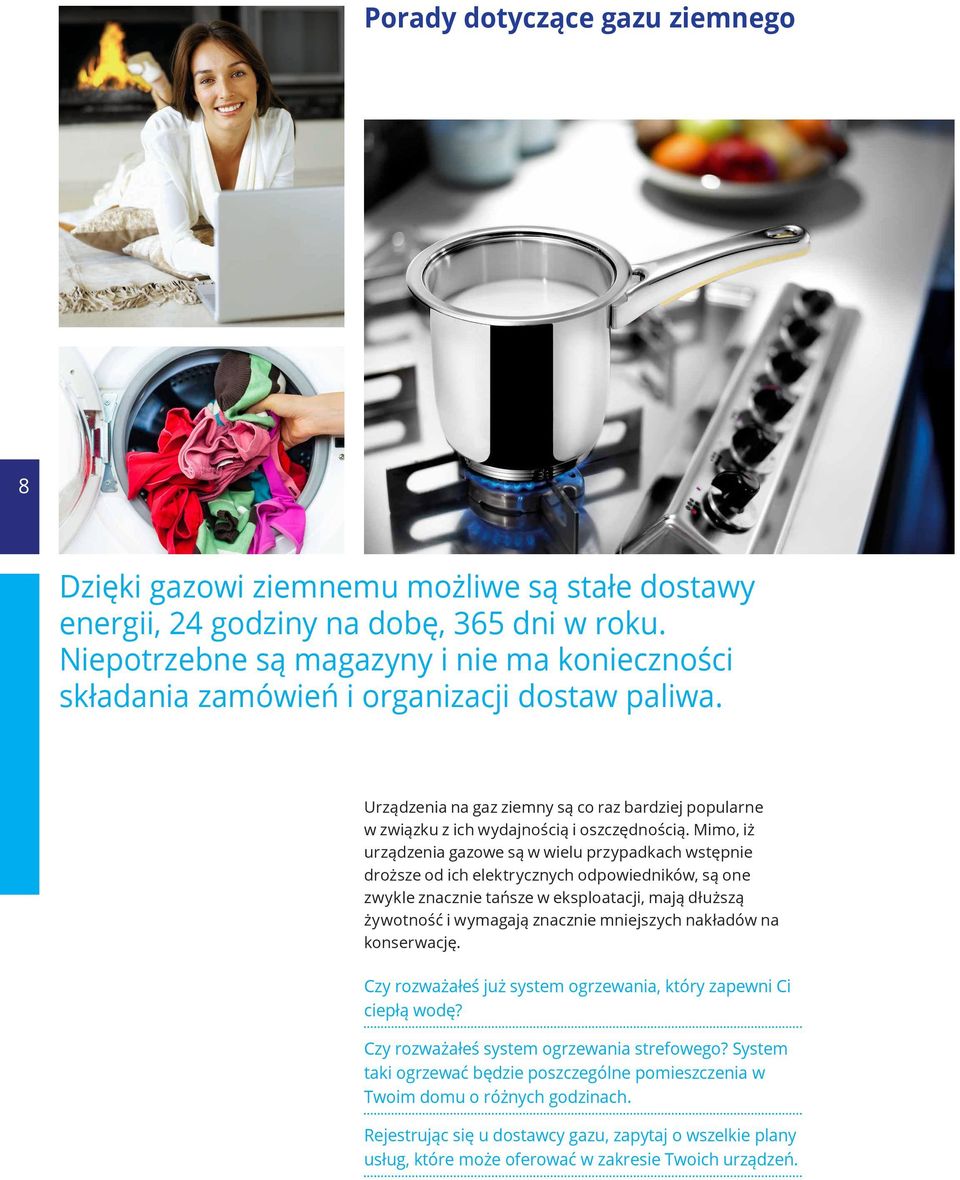 Mimo, iż urządzenia gazowe są w wieu przypadkach wstępnie droższe od ich eektrycznych odpowiedników, są one zwyke znacznie tańsze w ekspoatacji, mają dłuższą żywotność i wymagają znacznie mniejszych