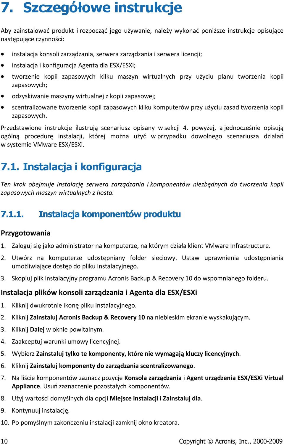 planu tworzenia kopii scentralizowane tworzenie kopii zapasowych kilku komputerów przy użyciu zasad tworzenia kopii zapasowych. Przedstawione instrukcje ilustrują scenariusz opisany w sekcji 4.