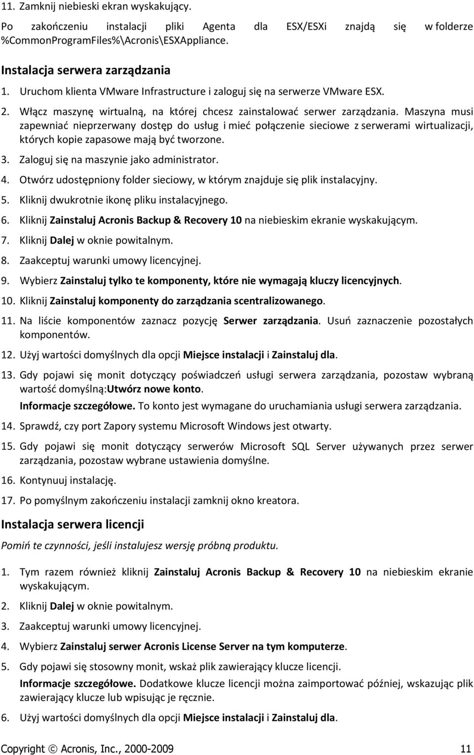 Maszyna musi zapewniać nieprzerwany dostęp do usług i mieć połączenie sieciowe z serwerami wirtualizacji, których kopie zapasowe mają być tworzone. 3. Zaloguj się na maszynie jako administrator. 4.