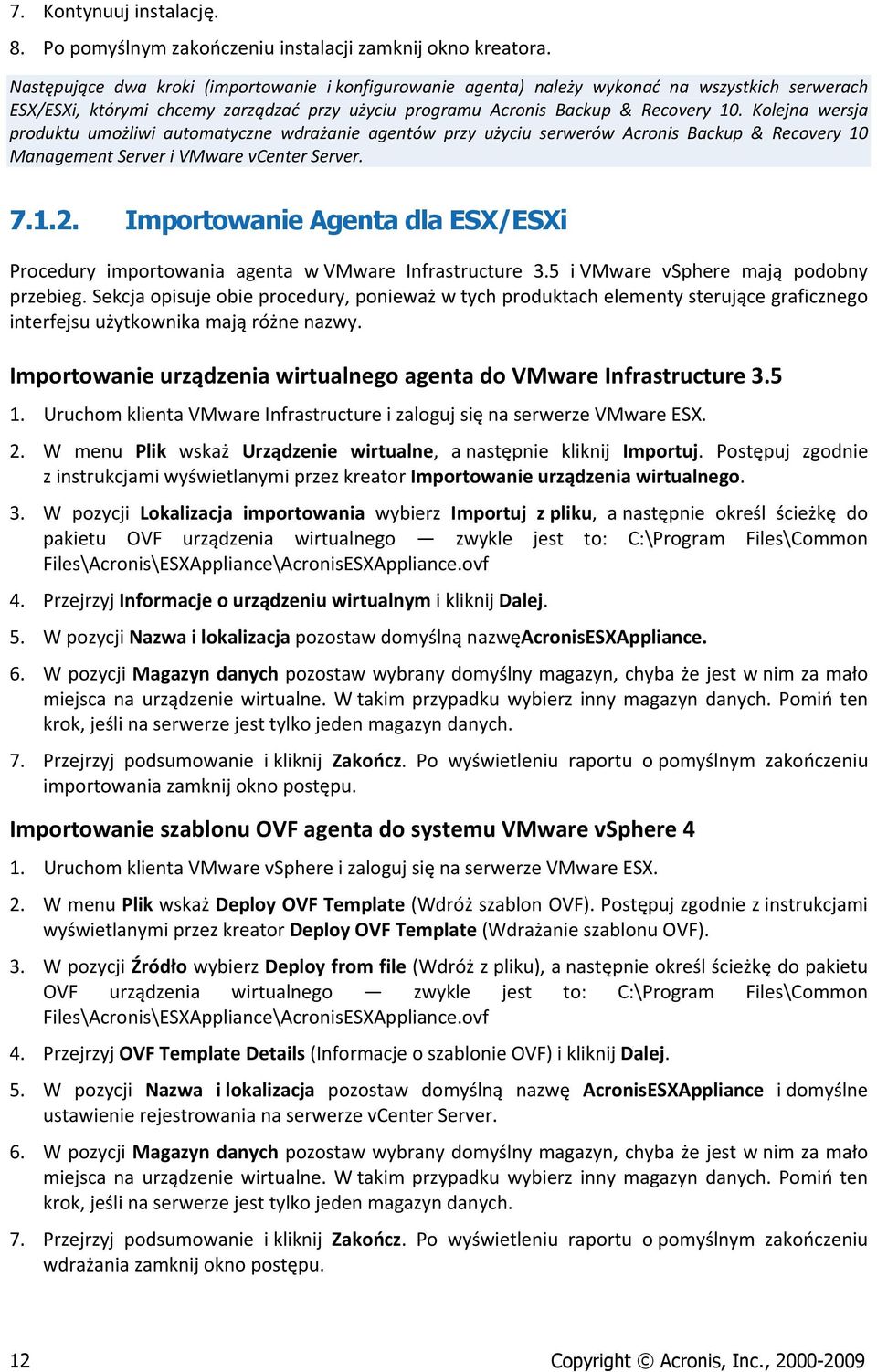 Kolejna wersja produ ktu umożliwi automatyczne wdrażanie agentów przy użyciu serwerów Acronis Backup & Recovery 10 Management Server i VMware vcenter Server. 7.1.2.