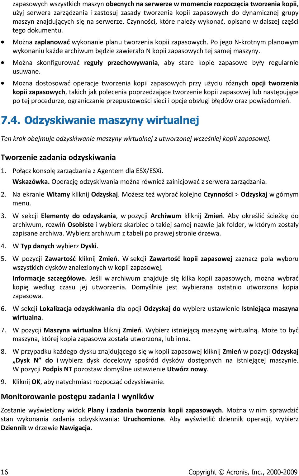 Po jego N krotnym planowym wykonaniu każde archiwum będzie zawierało N kopii zapasowych tej samej maszyny. Można skonfigurować reguły przechowywania, aby stare kopie zapasowe były regularnie usuwane.