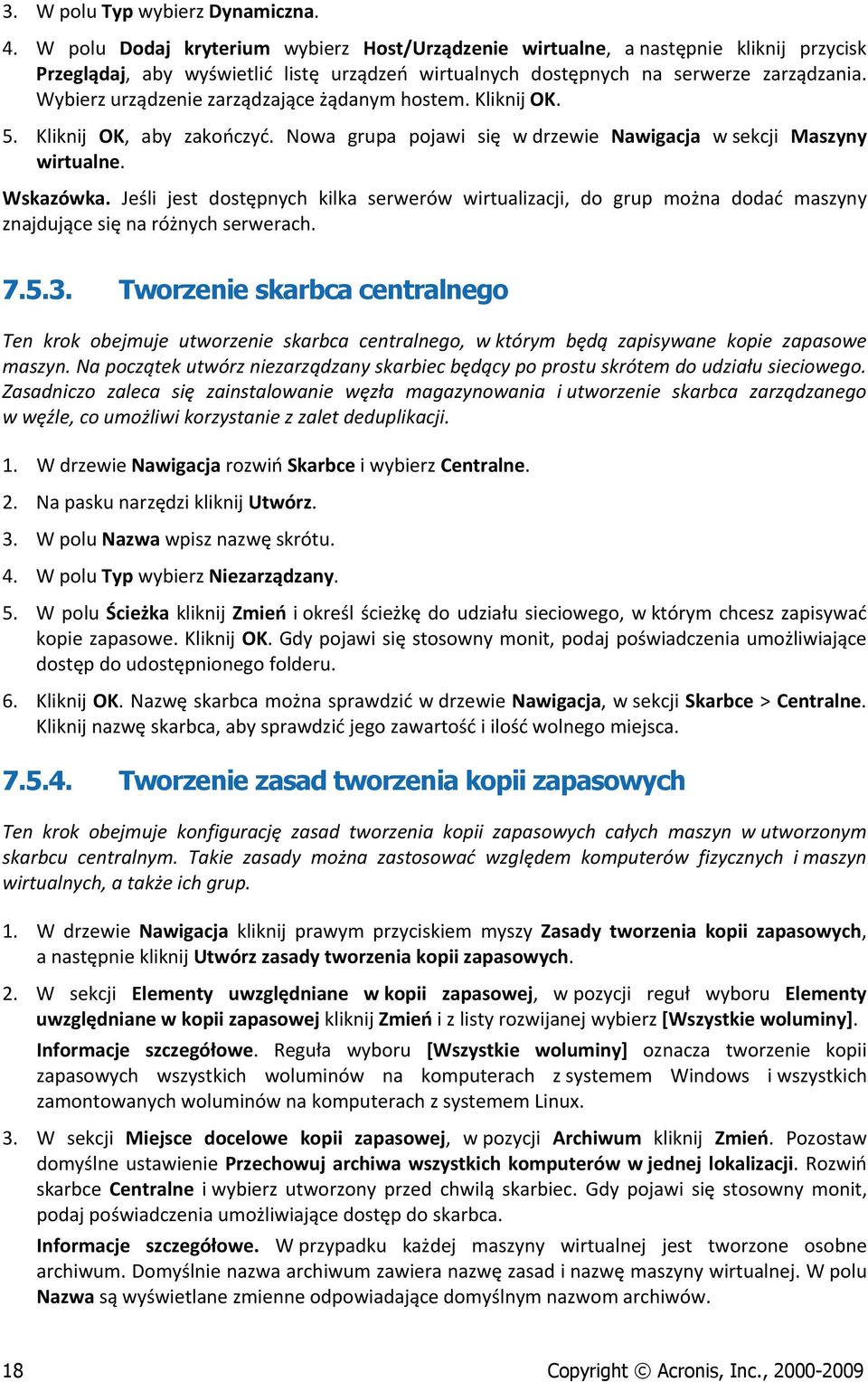 Wybierz urządzenie zarządzające żądanym hostem. Kliknij OK. 5. Kliknij OK, aby zakończyć. Nowa grupa pojawi się w drzewie Nawigacja w sekcji Maszyny wirtualne. Wskazówka.