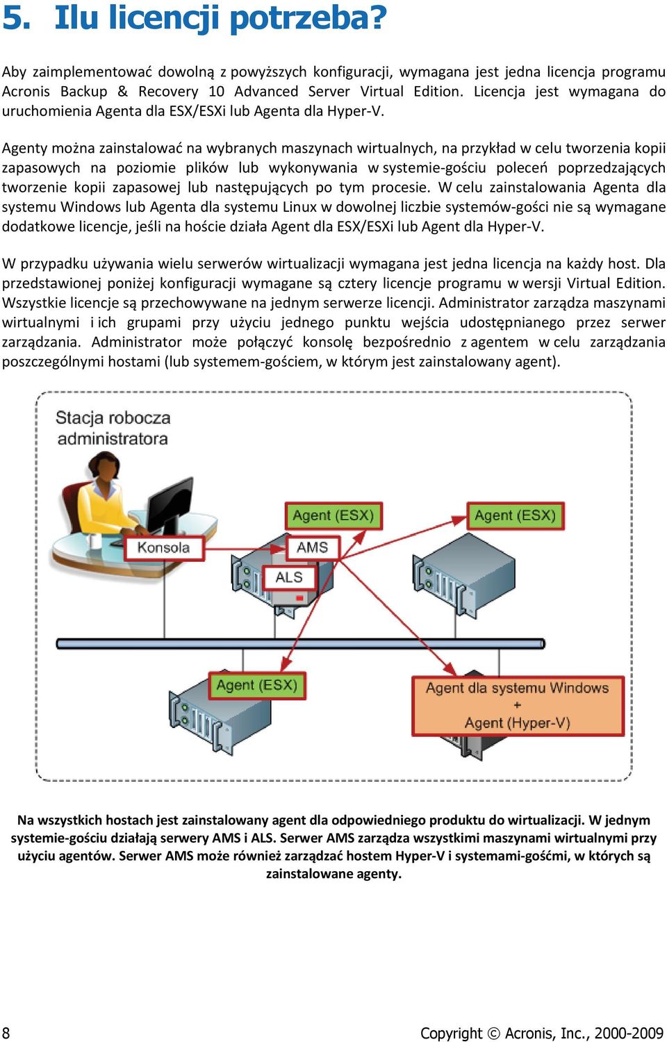 Agenty można zainstalować na wybranych maszynach wirtualnych, na przykład w celu tworzenia kopii zapasowych na poziomie plików lub wykonywania w systemie gościu poleceń poprzedzających tworzenie