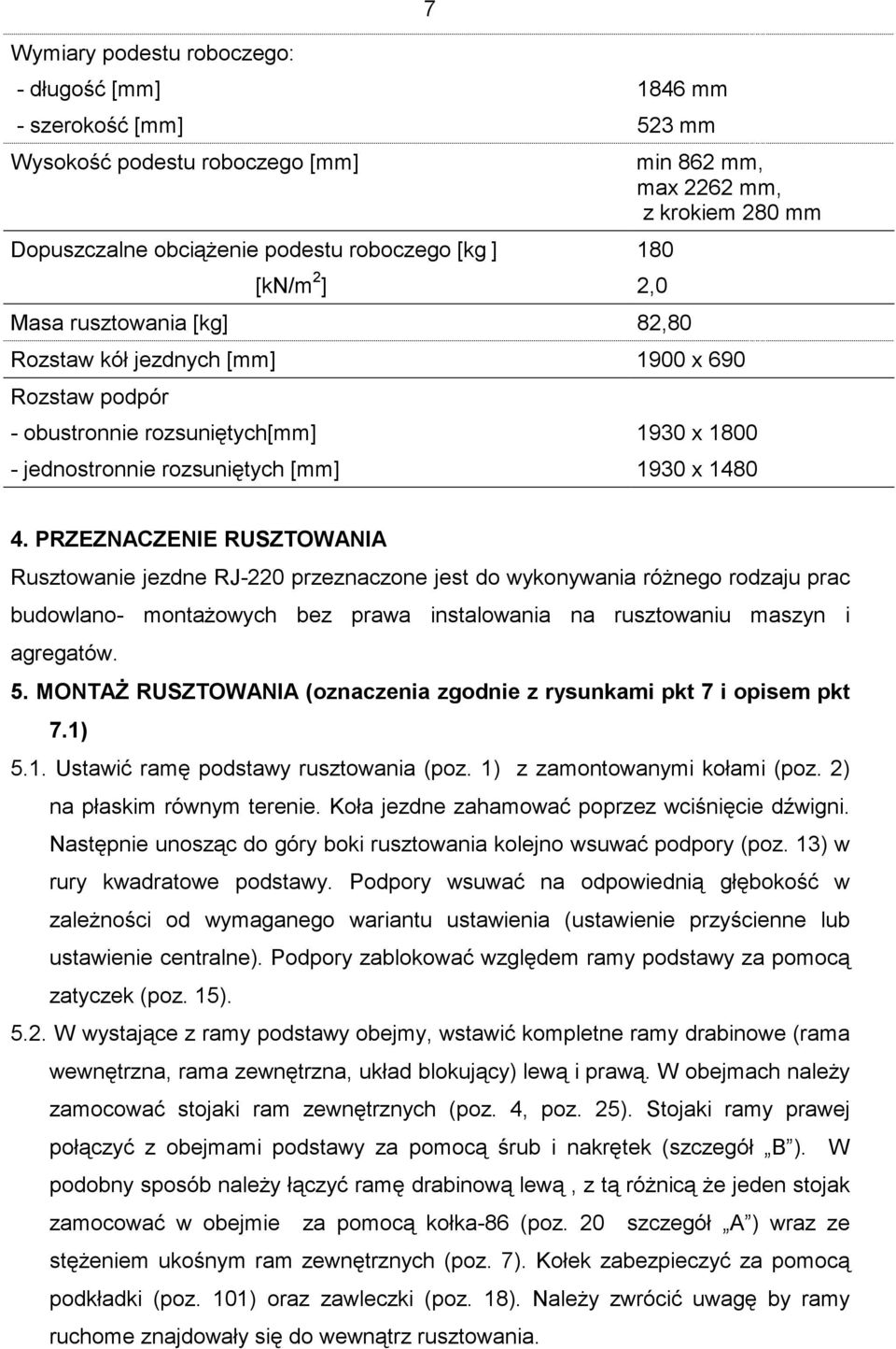 PRZEZNACZENIE RUSZTOWANIA Rusztowanie jezdne RJ-220 przeznaczone jest do wykonywania róŝnego rodzaju prac budowlano- montaŝowych bez prawa instalowania na rusztowaniu maszyn i agregatów. 5.