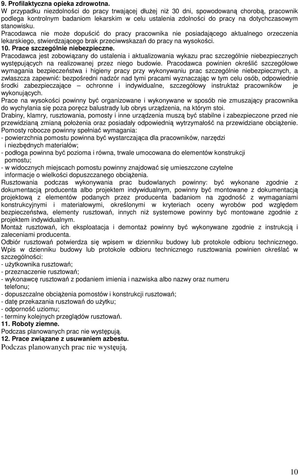 Pracodawca nie moŝe dopuścić do pracy pracownika nie posiadającego aktualnego orzeczenia lekarskiego, stwierdzającego brak przeciwwskazań do pracy na wysokości. 10. Prace szczególnie niebezpieczne.