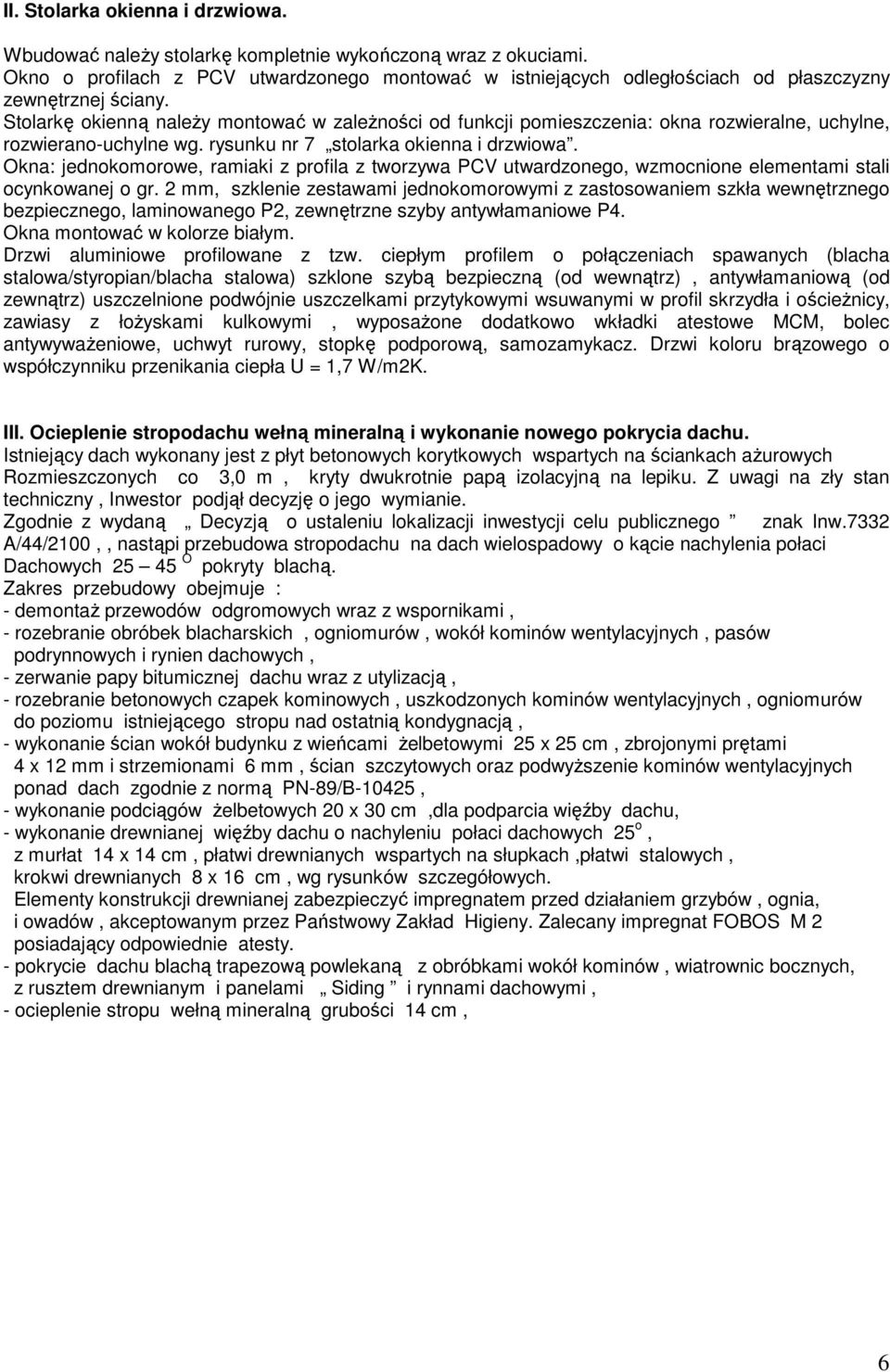 Stolarkę okienną naleŝy montować w zaleŝności od funkcji pomieszczenia: okna rozwieralne, uchylne, rozwierano-uchylne wg. rysunku nr 7 stolarka okienna i drzwiowa.
