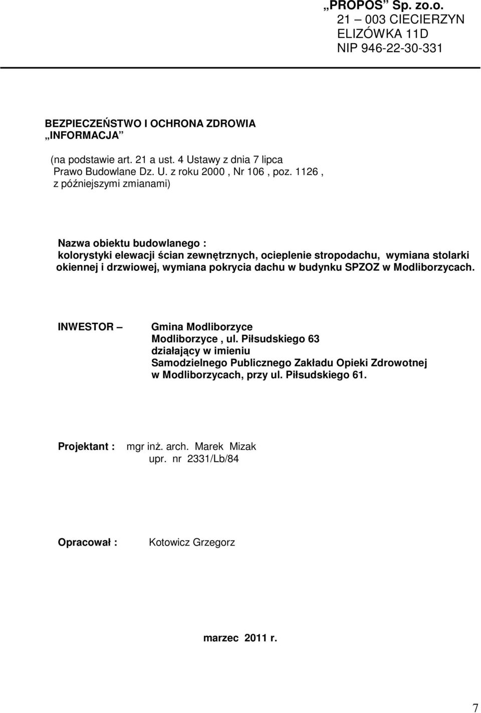 1126, z późniejszymi zmianami) Nazwa obiektu budowlanego : kolorystyki elewacji ścian zewnętrznych, ocieplenie stropodachu, wymiana stolarki okiennej i drzwiowej, wymiana