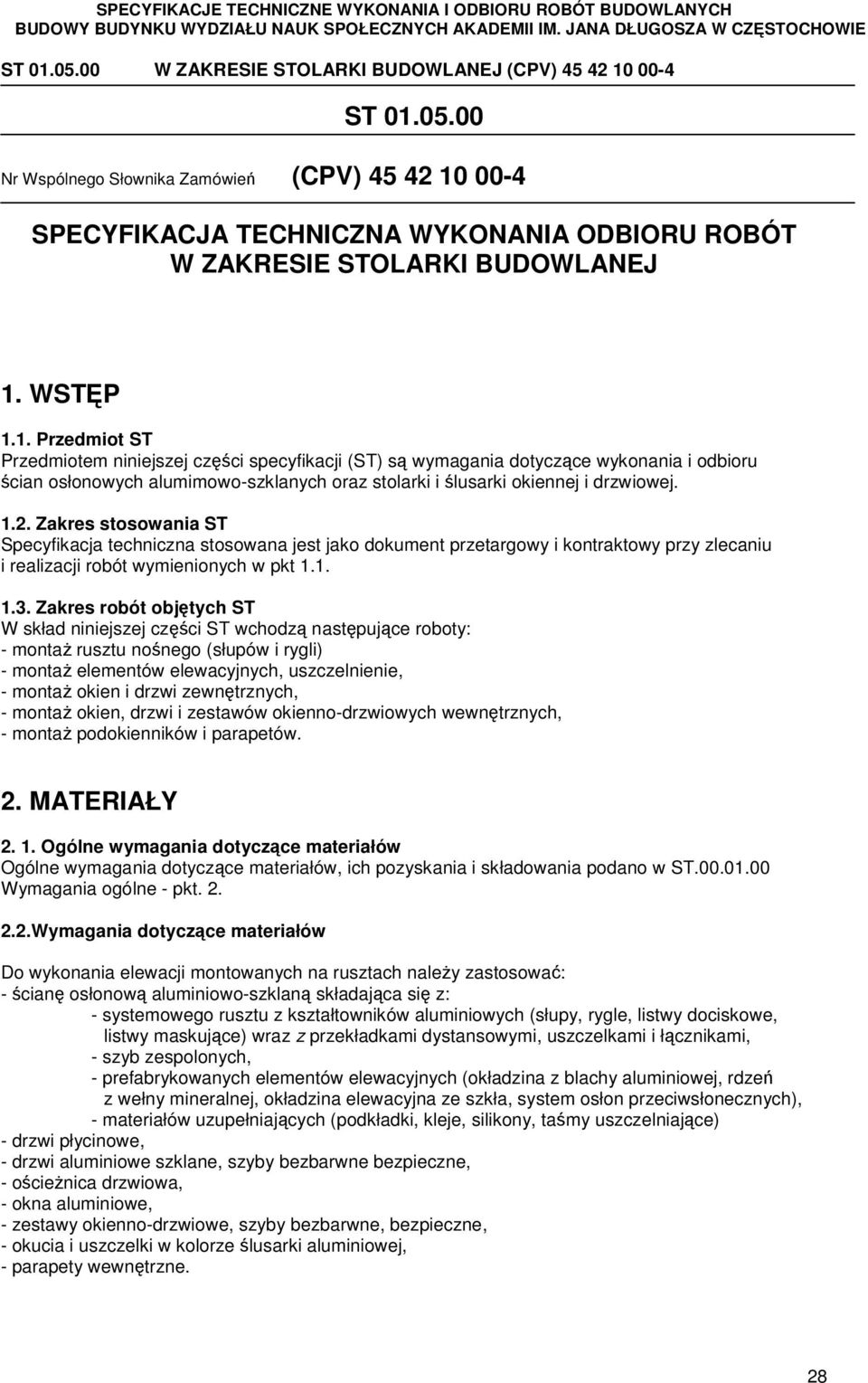 Zakres robót objętych ST W skład niniejszej części ST wchodzą następujące roboty: - montaż rusztu nośnego (słupów i rygli) - montaż elementów elewacyjnych, uszczelnienie, - montaż okien i drzwi