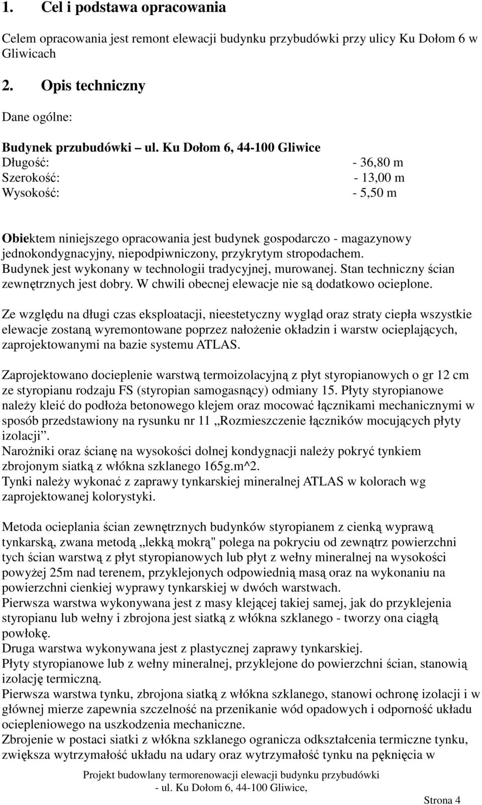 przykrytym stropodachem. Budynek jest wykonany w technologii tradycyjnej, murowanej. Stan techniczny ścian zewnętrznych jest dobry. W chwili obecnej elewacje nie są dodatkowo ocieplone.