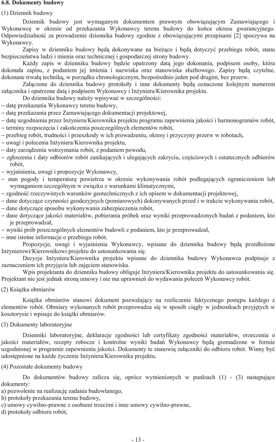 Zapisy w dzienniku budowy b d dokonywane na bie co i b d dotyczy przebiegu robót, stanu bezpiecze stwa ludzi i mienia oraz technicznej i gospodarczej strony budowy.