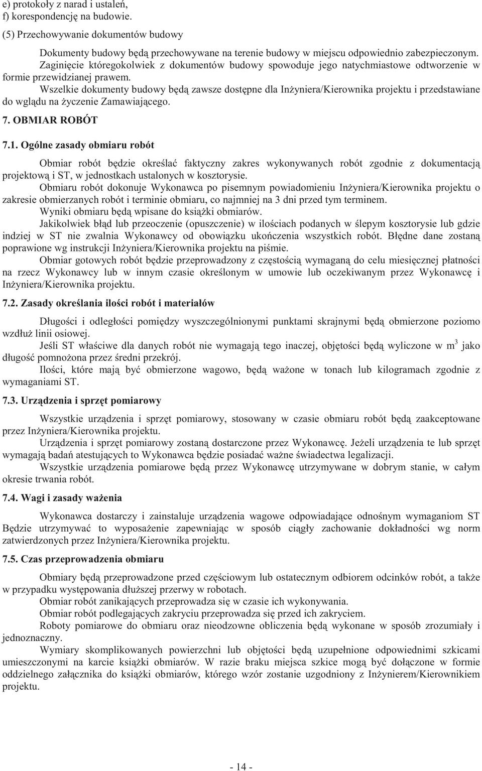 Wszelkie dokumenty budowy b d zawsze dost pne dla In yniera/kierownika projektu i przedstawiane do wgl du na yczenie Zamawiaj cego. 7. OBMIAR ROBÓT 7.1.