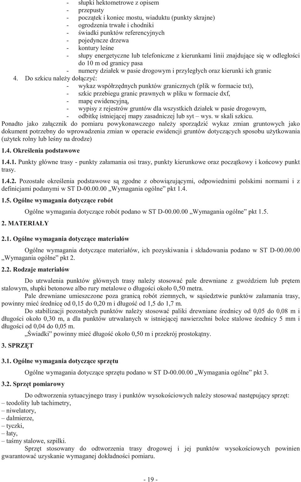 Do szkicu nale y doł czy : - wykaz współrz dnych punktów granicznych (plik w formacie txt), - szkic przebiegu granic prawnych w pliku w formacie dxf, - map ewidencyjn, - wypisy z rejestrów gruntów