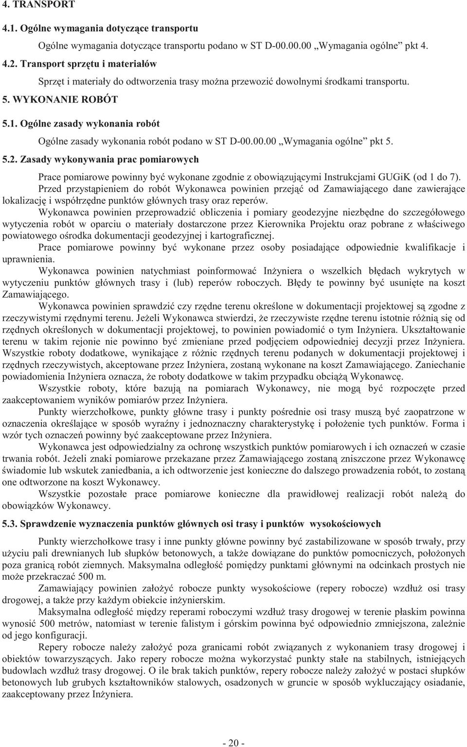 Ogólne zasady wykonania robót Ogólne zasady wykonania robót podano w ST D-00.00.00 Wymagania ogólne pkt 5. 5.2.