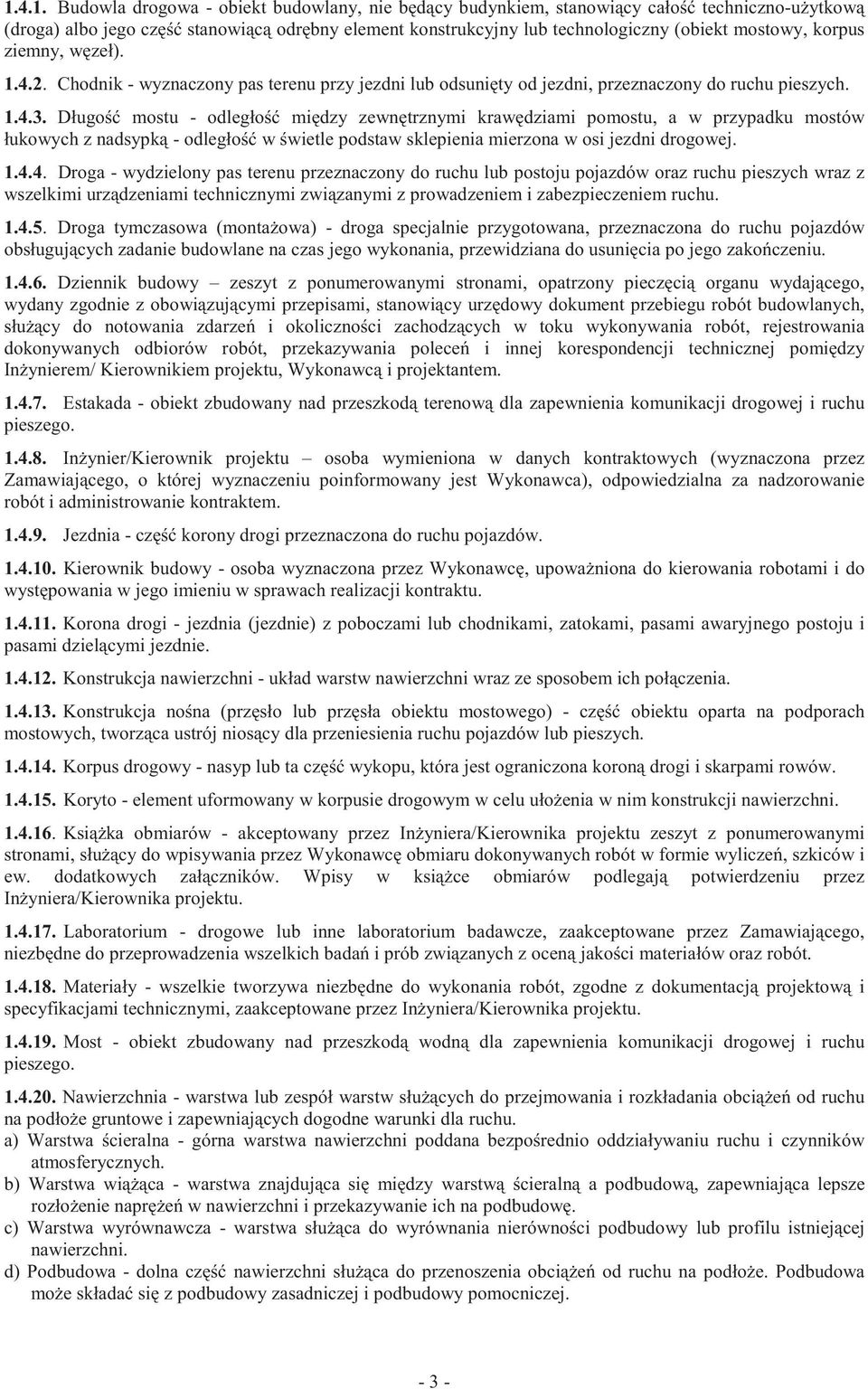 Długo mostu - odległo mi dzy zewn trznymi kraw dziami pomostu, a w przypadku mostów łukowych z nadsypk - odległo w wietle podstaw sklepienia mierzona w osi jezdni drogowej. 1.4.